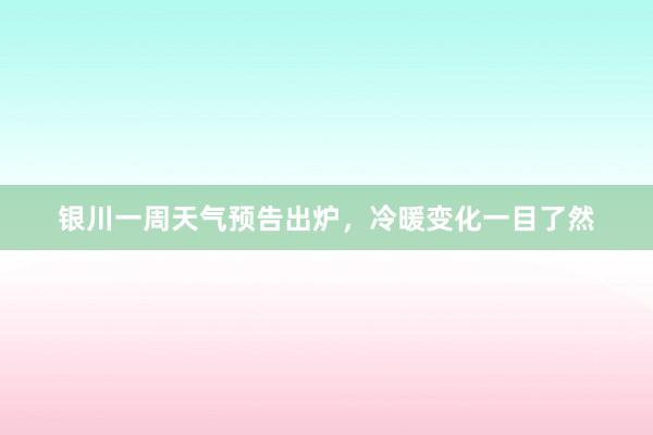 银川一周天气预告出炉，冷暖变化一目了然